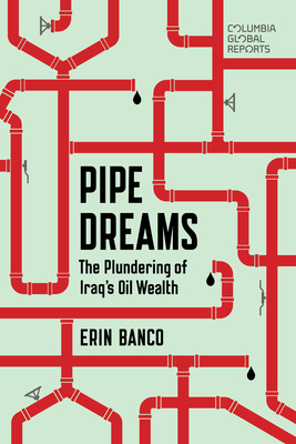 Pipe Dreams: The Plundering of Iraq's Oil Wealth By Erin Banco Cover Image
