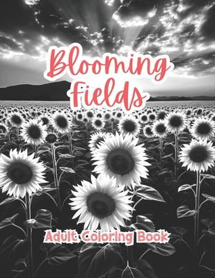 Blooming Fields Coloring Book For Adults Grayscale Images By TaylorStonelyArt: Volume I (Artful Designs for Healing)