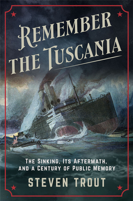 Remember the Tuscania: The Sinking, Its Aftermath, and a Century of Public Memory (Battlegrounds: Cornell Studies in Military History)