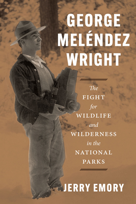 George Meléndez Wright: The Fight for Wildlife and Wilderness in the National Parks Cover Image