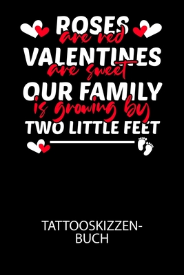 Cover for Roses are red Valentines are sweet our family is growing by two little feet - Tattooskizzenbuch: Halte deine Ideen für Motive für dein nächstes Tattoo