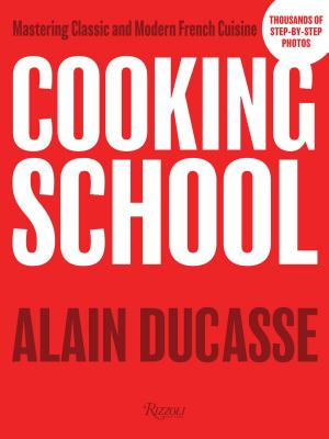 Cooking School: Mastering Classic and Modern French Cuisine By Alain Ducasse Cover Image
