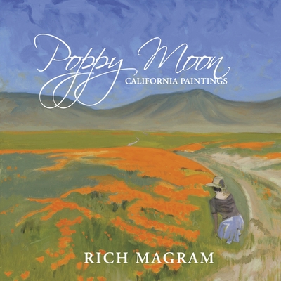 Poppy Moon: California Paintings By Rich Magram Cover Image