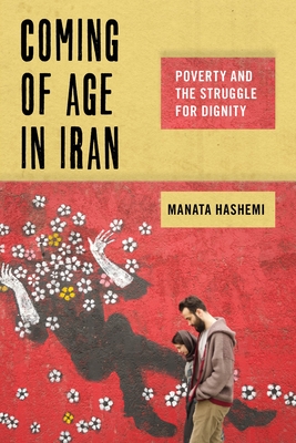 Coming of Age in Iran: Poverty and the Struggle for Dignity (Critical Perspectives on Youth #6) By Manata Hashemi Cover Image