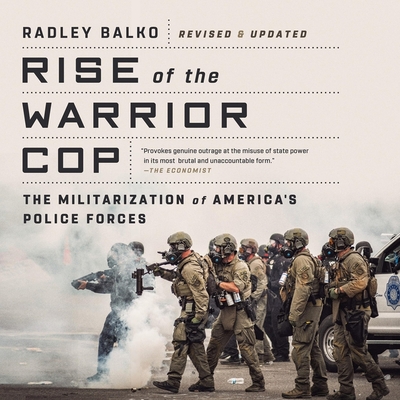 Rise of the Warrior Cop: The Militarization of America's Police Forces By Radley Balko, Greg Baglia (Read by) Cover Image