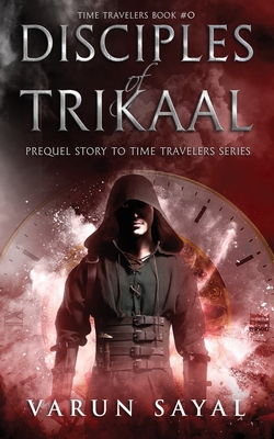 Disciples of Trikaal: Prequel Story to Time Travelers Series By Varun Sayal Cover Image