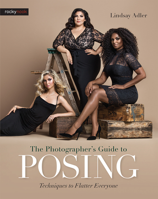 The Photographer's Guide to Posing: Techniques to Flatter Everyone By Lindsay Adler Cover Image
