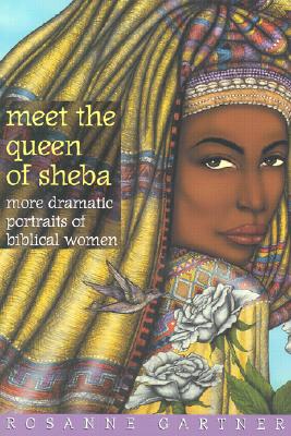 Meet the Queen of Sheba: More Dramatic Portraits of Biblical Women By Rosanne Gartner Cover Image