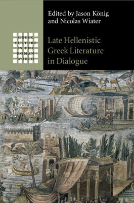 Late Hellenistic Greek Literature in Dialogue (Greek Culture in the Roman World)