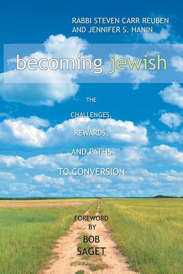 Becoming Jewish: The Challenges, Rewards, and Paths to Conversion By Rabbi Steven Carr Reuben, Jennifer S. Hanin, Bob Saget (Foreword by) Cover Image