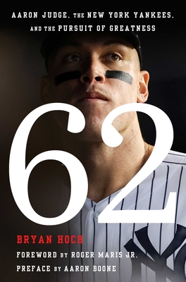 62: Aaron Judge, the New York Yankees, and the Pursuit of Greatness By Bryan Hoch, Roger Maris, Jr. (Foreword by), Aaron Boone (Preface by) Cover Image