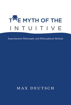 The Myth of the Intuitive: Experimental Philosophy and Philosophical Method Cover Image