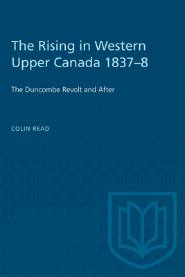 The Rising in Western Upper Canada 1837-8: The Duncombe Revolt and After (Heritage) By Colin Read Cover Image