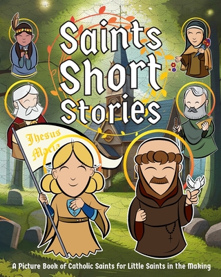 Saints Short Stories: A Picture Book of Catholic Saints for Little Saints in the Making By Dom Chu (Illustrator), Dom Chu Cover Image