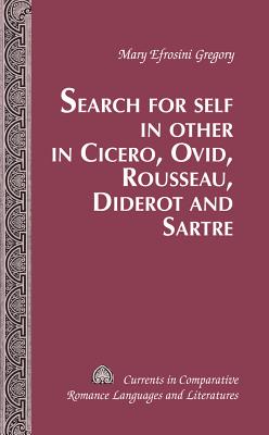 Search for Self in Other in Cicero, Ovid, Rousseau, Diderot and Sartre (Currents in Comparative Romance Languages and Literatures #197) Cover Image