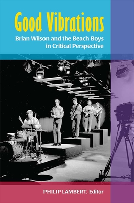 Good Vibrations: Brian Wilson and the Beach Boys in Critical Perspective (Tracking Pop)