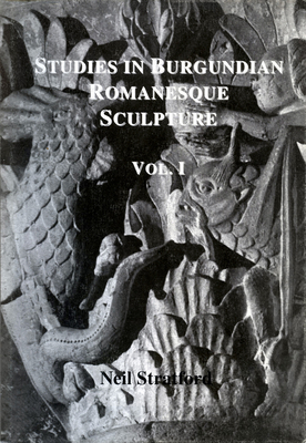 Studies in Burgundian Romanesque Sculpture, Volume I: Text By Neil Stratford Cover Image