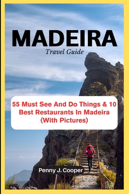 MADEIRA Travel Guide: 55 Must See And Do Things & 10 Best Restaurants In Madeira (With Pictures) Cover Image