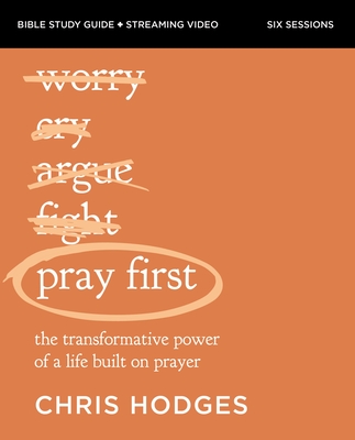 Pray First Bible Study Guide Plus Streaming Video: The Transformative Power of a Life Built on Prayer By Chris Hodges, Dudley Delffs (With) Cover Image