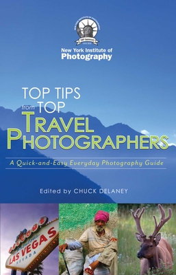 Top Travel Photo Tips: From Ten Pro Photographers By New York Institute of Photography, Chuck DeLaney Cover Image