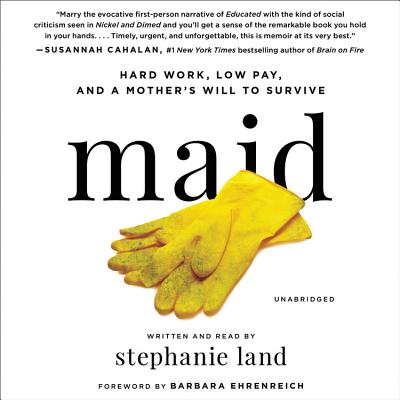 Maid: Hard Work, Low Pay, and a Mother's Will to Survive By Stephanie Land, Barbara Ehrenreich (Foreword by), Stephanie Land (Read by) Cover Image