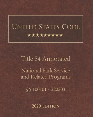 United States Code Annotated Title 54 National Park Service and Related Programs 2020 Edition §§100101 - 320303 By Jason Lee (Editor), United States Government Cover Image
