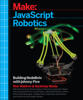 JavaScript Robotics: Building Nodebots with Johnny-Five, Raspberry Pi, Arduino, and Beaglebone