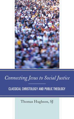 Connecting Jesus to Social Justice: Classical Christology and Public Theology By Thomas Hughson Cover Image