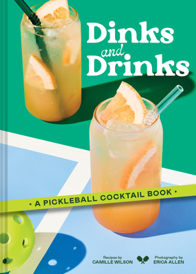 Dinks and Drinks: A Pickleball Cocktail Book By Camille Wilson, Erica Allen (By (photographer)) Cover Image