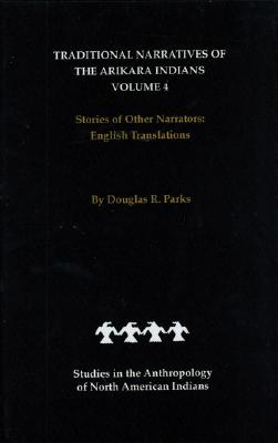Traditional Narratives of the Arikara Indians, English Translations, Volume 4: Stories of Other Narrators (Studies in the Anthropology of North American Indians)