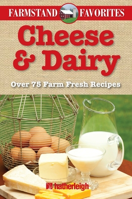 Cheese & Dairy: Farmstand Favorites: Over 75 Farm Fresh Recipes By Anna Krusinski (Editor) Cover Image