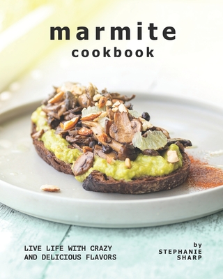 Marmite Cookbook: Live Life with Crazy and Delicious Flavors Cover Image
