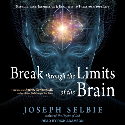 Break Through the Limits of the Brain: Neuroscience, Inspiration, and Practices to Transform Your Life Cover Image