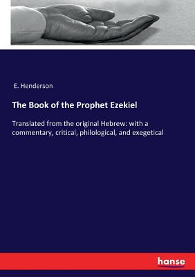 The Book of the Prophet Ezekiel: Translated from the original Hebrew: with a commentary, critical, philological, and exegetical Cover Image