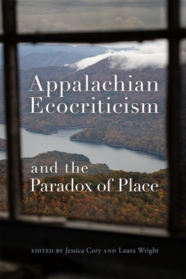 Appalachian Ecocriticism and the Paradox of Place By Laura Wright (Editor), Jessica Cory (Editor), Elisabeth Aiken (Contribution by) Cover Image