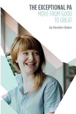 The Exceptional PA - Move from Good to Great: For personal assistants, executive assistants and office professionals to help develop excellent emotion Cover Image