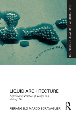 Liquid Architecture: Experimental Practices of Design in a State of Flux (Routledge Research in Architecture) Cover Image