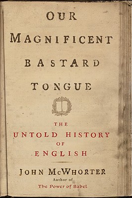 Cover Image for Our Magnificent Bastard Tongue: The Untold Story of English