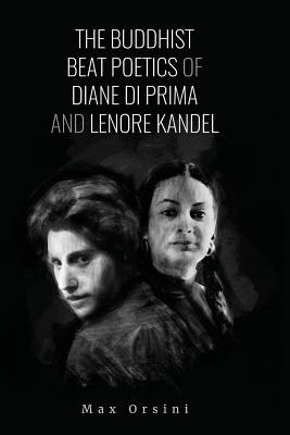 The Buddhist Beat Poetics of Diane di Prima and Lenore Kandel By Max Orsini Cover Image