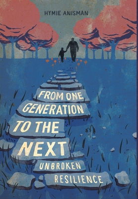 From one Generation to the Next: Unbroken Resilience (Holocaust Survivor True Stories)