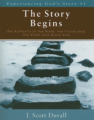 The Story Begins: The Authority of the Bible, the Triune God, the Great and Good God (Experiencing God's Story #1)