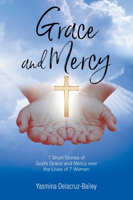 GRACE and MERCY: 7 Short Stories of God's Grace and Mercy Over the Lives of 7 Women Cover Image