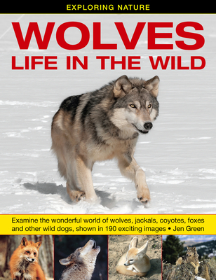 Exploring Nature: Wolves - Life in the Wild: Examine the Wonderful World of Wolves, Jackals, Coyotes, Foxes and Other Wild Dogs, Shown in 190 Exciting Cover Image