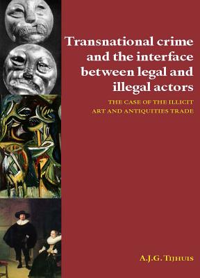 Transnational crime and the interface between legal and illegal actors : The case of the illicit art and antiquities trade By A.J.G. Tijhuis Cover Image
