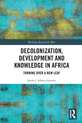 Decolonization, Development and Knowledge in Africa: Turning Over a New Leaf (Worlding Beyond the West) Cover Image