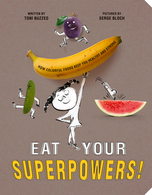Eat Your Superpowers!: How Colorful Foods Keep You Healthy and Strong By Toni Buzzeo, Serge Bloch (Illustrator) Cover Image