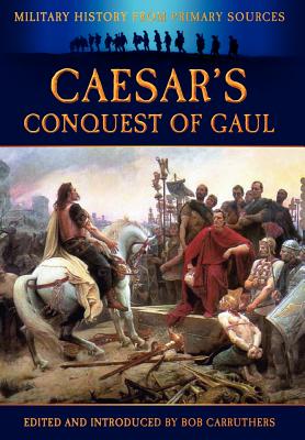 Caesar's Conquest of Gaul By Julius Caesar, Bob Carruthers (Introduction by), Bob Carruthers (Editor) Cover Image