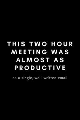 This Two Hour Meeting Was Almost As Productive As A Single, Well-Written Email: Funny Case Manager Notebook Gift Idea For Nurse, RN, HR, Medical, Prof By Occupational Notebooks Cover Image