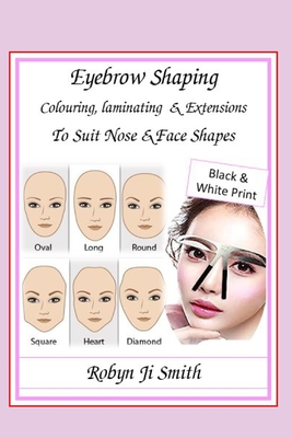 Eyebrow Shaping, Laminating & Extensions To Suit Nose & Face Shapes: Black & White Page Version (Beauty School Books Training Manuals for Beauty Pathways Academy #12)