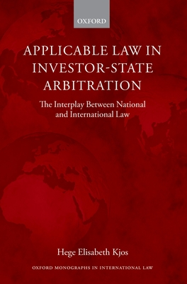 Applicable Law in Investor-State Arbitration: The Interplay Between National and International Law (Oxford Monographs in International Law) Cover Image